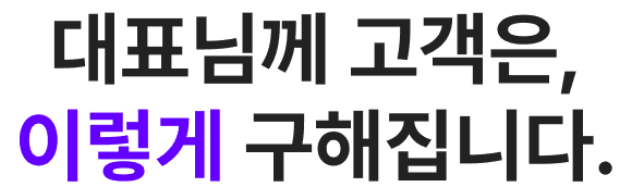 대표님께 고객은, 이렇게 구해집니다